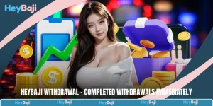 HeyBaji Withdrawal - Completed Withdrawals Immediately