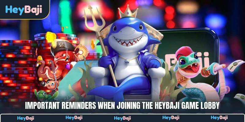 Important reminders when joining the HeyBaji game lobby