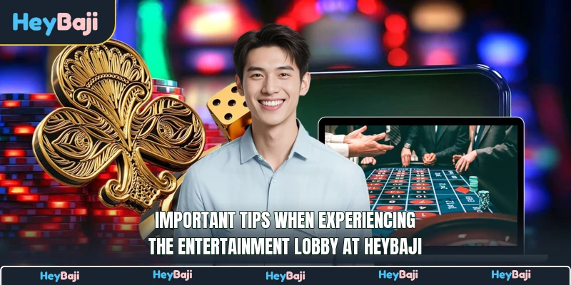 Important tips when experiencing the entertainment lobby at HeyBaji