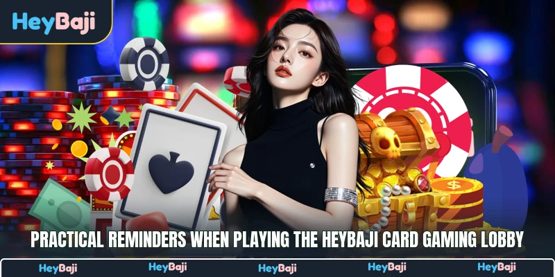 Practical reminders when playing the HeyBaji card gaming lobby
