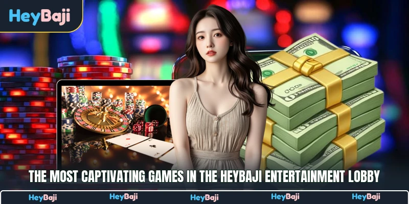 The most captivating games in the HeyBaji entertainment lobby