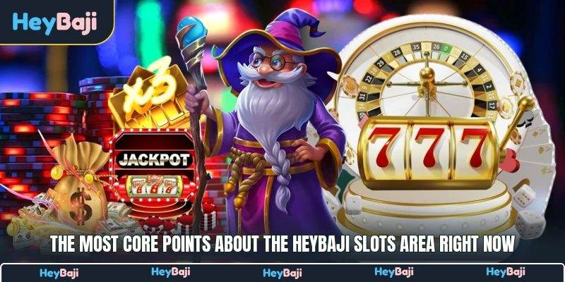 The most core points about the HeyBaji Slots area right now