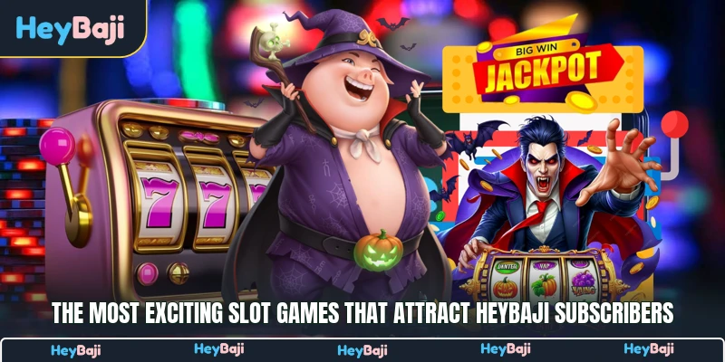 The most exciting slot games that attract HeyBaji subscribers
